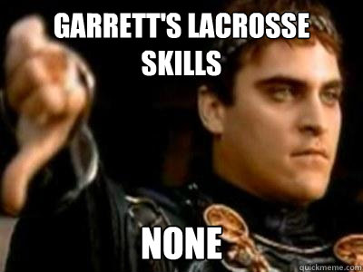 garrett's lacrosse skills none  Downvoting Roman