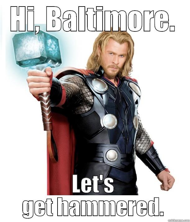 HI, BALTIMORE. LET'S GET HAMMERED. Advice Thor