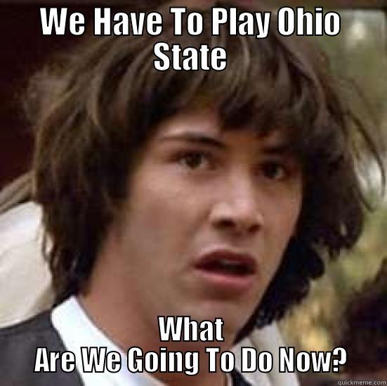 WE HAVE TO PLAY OHIO STATE WHAT ARE WE GOING TO DO NOW? conspiracy keanu