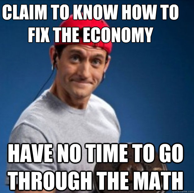 claim to know how to fix the economy have no time to go through the math - claim to know how to fix the economy have no time to go through the math  Paul Ryan