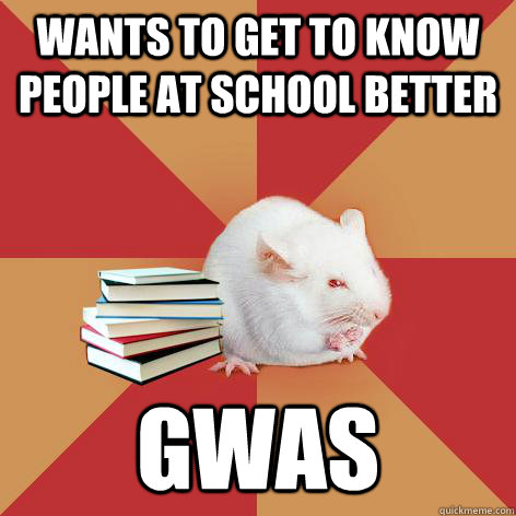 Wants to get to know people at school better GWAS  Science Major Mouse