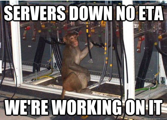 Servers Down NO ETA We're working on it - Servers Down NO ETA We're working on it  Monkey Wrench