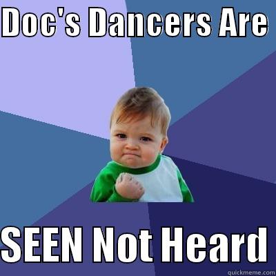 DOC'S DANCERS ARE   SEEN NOT HEARD Success Kid