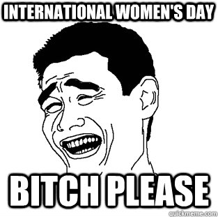 international women's day BITCH PLEASE  Meme