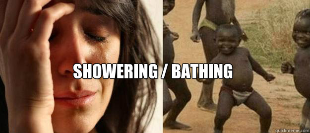  Showering / bathing  First World Problems  Third World Success