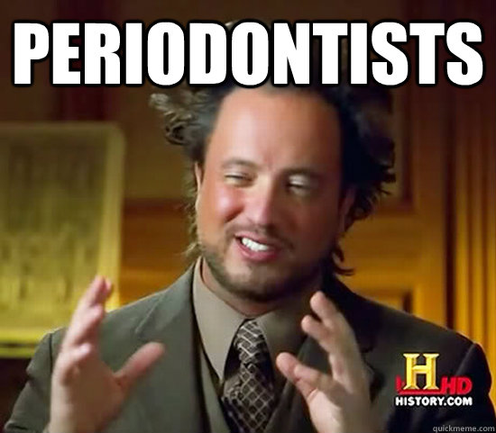 Periodontists   Ancient Aliens