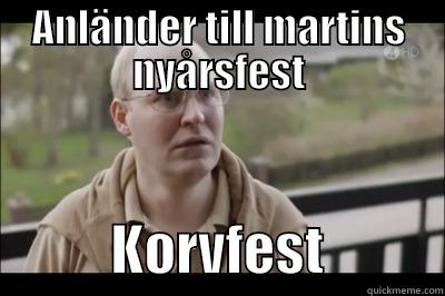 ANLÄNDER TILL MARTINS NYÅRSFEST            KORVFEST           Misc