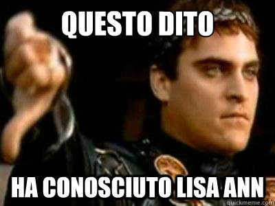 questo dito ha conosciuto lisa ann  Downvoting Roman