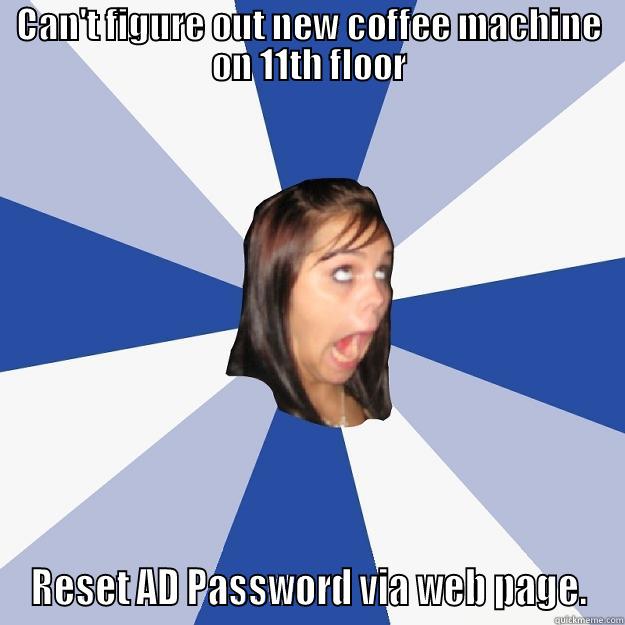 CAN'T FIGURE OUT NEW COFFEE MACHINE ON 11TH FLOOR RESET AD PASSWORD VIA WEB PAGE. Annoying Facebook Girl