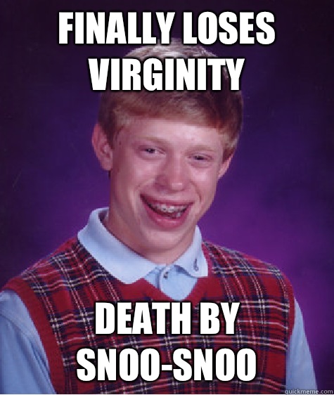 Finally loses virginity Death by snoo-snoo  Bad Luck Brian