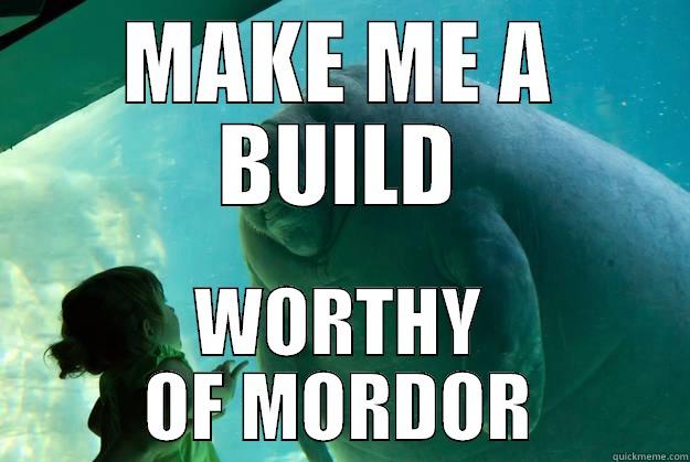 MAKE ME A BUILD WORTHY OF MORDOR Overlord Manatee