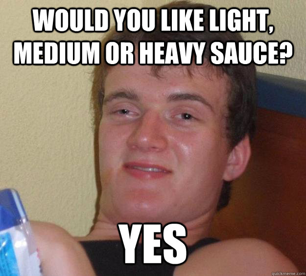 Would you like light, medium or heavy sauce? yes - Would you like light, medium or heavy sauce? yes  10 Guy