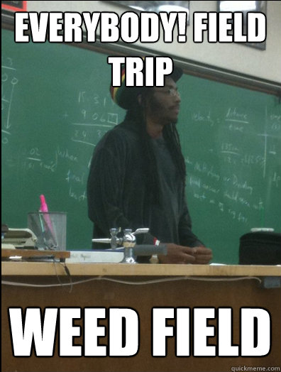 everybody! field trip weed field  Rasta Science Teacher