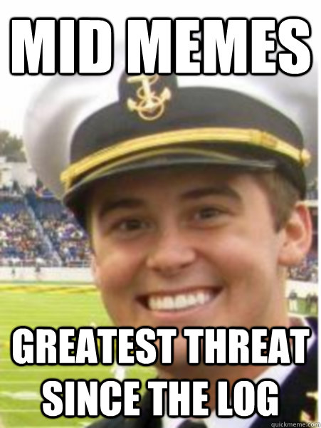 mid memes greatest threat since the log   