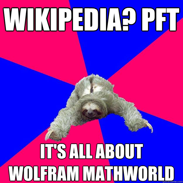 Wikipedia? Pft
 It's all about Wolfram Mathworld
  Math Major Sloth