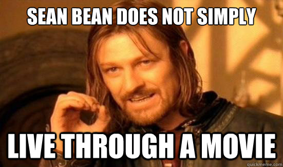 sean bean does not simply  live through a movie  Boromir