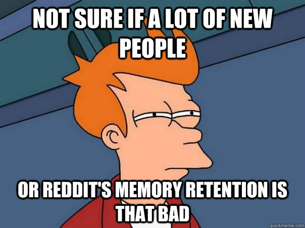 Not sure if a lot of new people or reddit's memory retention is that bad - Not sure if a lot of new people or reddit's memory retention is that bad  Futurama Fry