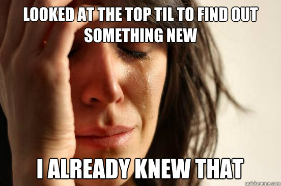 Looked at the top TIL to find out something new I already knew that  First World Problems