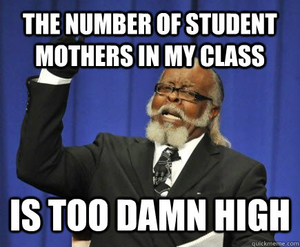 the number of student mothers in my class is too damn high  Too Damn High