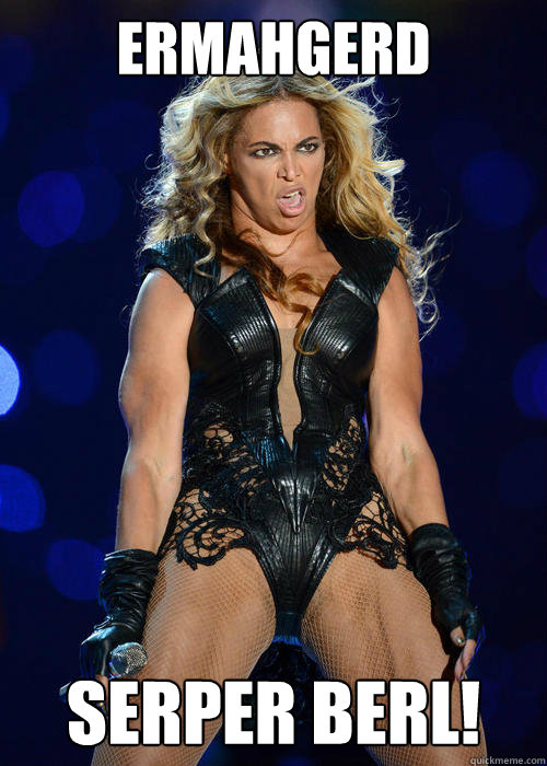 ERMAHGERD SERPER BERL! - ERMAHGERD SERPER BERL!  Ermahgerd Beyonce