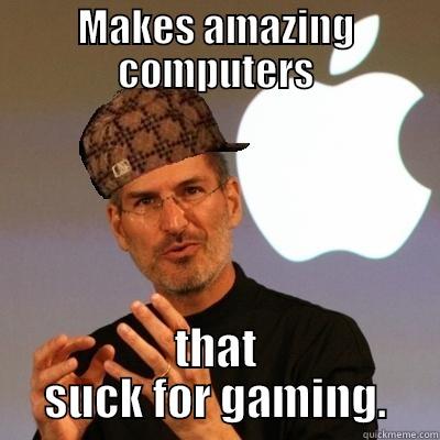 MAKES AMAZING COMPUTERS THAT SUCK FOR GAMING. Scumbag Steve Jobs
