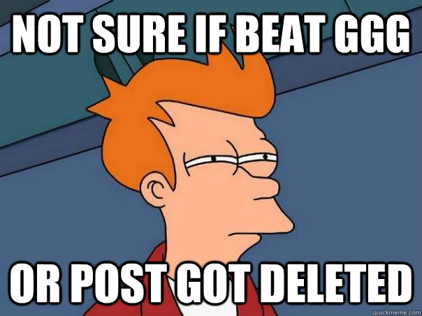 Not sure if beat GGG Or post got deleted  Futurama Fry