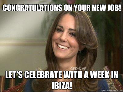 Congratulations on your new job! Let's celebrate with a week in Ibiza! - Congratulations on your new job! Let's celebrate with a week in Ibiza!  Kate Middleton