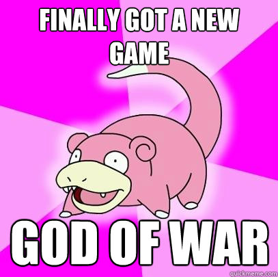 Finally got a new game God of war  Slowpoke