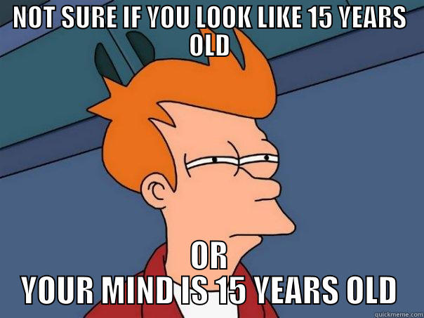 NOT SURE IF YOU LOOK LIKE 15 YEARS OLD OR YOUR MIND IS 15 YEARS OLD Futurama Fry