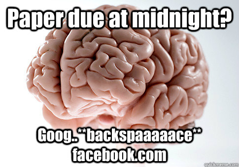 Paper due at midnight? Goog..**backspaaaaace** facebook.com  Scumbag Brain