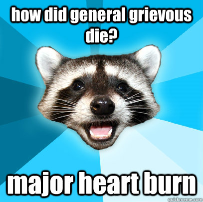 how did general grievous die? major heart burn   Lame Pun Coon