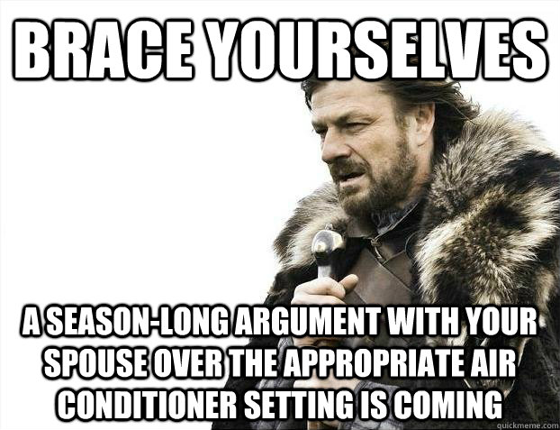 Brace yourselves A season-long argument with your spouse over the appropriate air conditioner setting is coming - Brace yourselves A season-long argument with your spouse over the appropriate air conditioner setting is coming  Misc