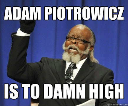 Adam Piotrowicz IS TO DAMN HIGH  Too Damn High