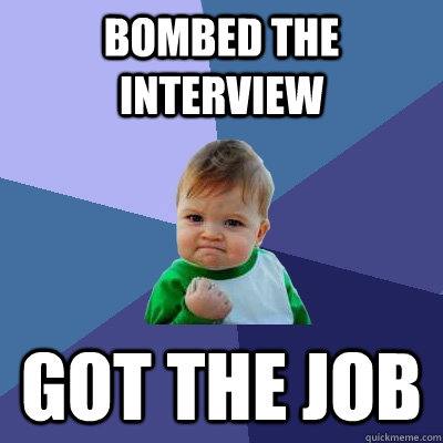 Bombed the interview got the job - Bombed the interview got the job  Success Kid