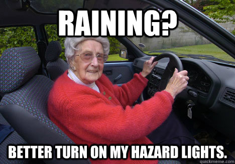 Raining? Better turn on my hazard lights.  Bad Driver Barbara