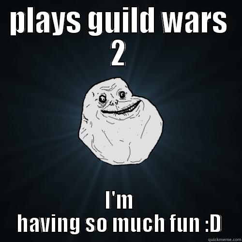 PLAYS GUILD WARS 2 I'M HAVING SO MUCH FUN :D Forever Alone