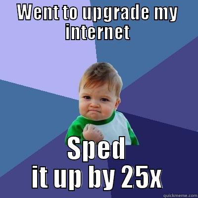 WENT TO UPGRADE MY INTERNET SPED IT UP BY 25X Success Kid