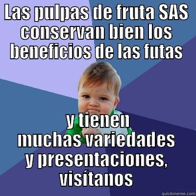 LAS PULPAS DE FRUTA SAS CONSERVAN BIEN LOS BENEFICIOS DE LAS FUTAS  Y TIENEN MUCHAS VARIEDADES Y PRESENTACIONES, VISÍTANOS Success Kid
