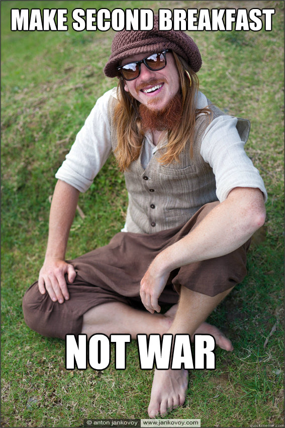 Make second breakfast Not war - Make second breakfast Not war  HippieHobbit