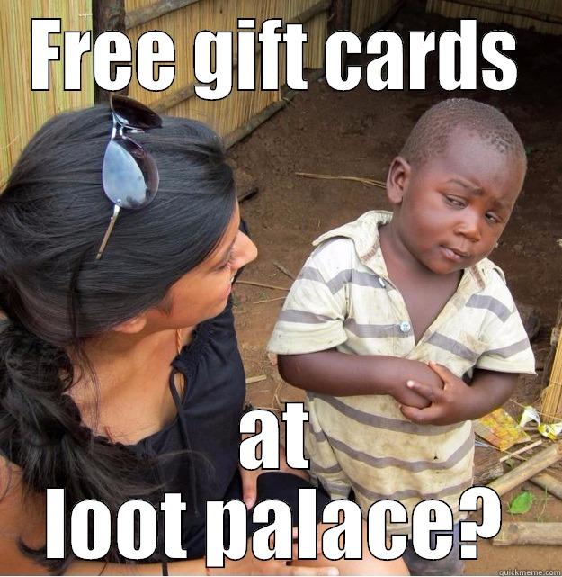 FREE GIFT CARDS AT LOOT PALACE? Skeptical Third World Kid
