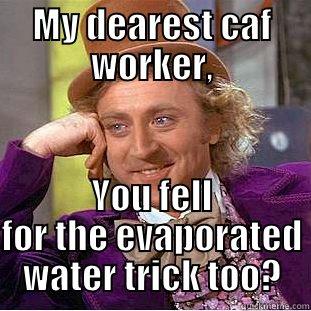 MY DEAREST CAF WORKER, YOU FELL FOR THE EVAPORATED WATER TRICK TOO? Condescending Wonka