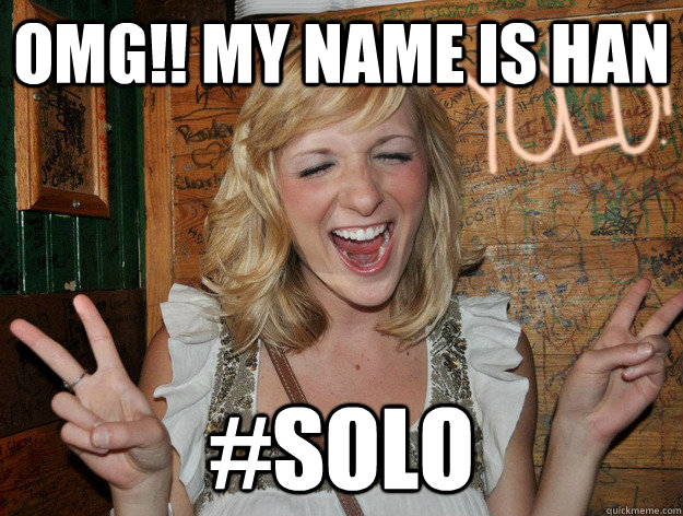 OMG!! My name is Han #SOlo - OMG!! My name is Han #SOlo  Yolo Girl