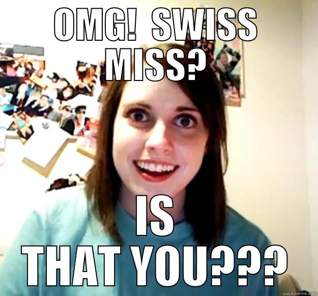OMG!  SWISS MISS? IS THAT YOU??? Overly Attached Girlfriend