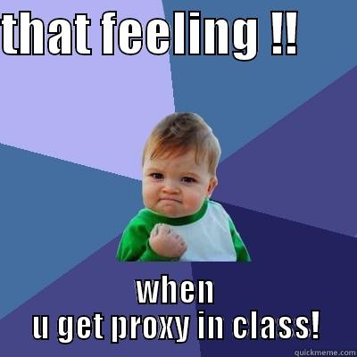 THAT FEELING !!       WHEN U GET PROXY IN CLASS! Success Kid
