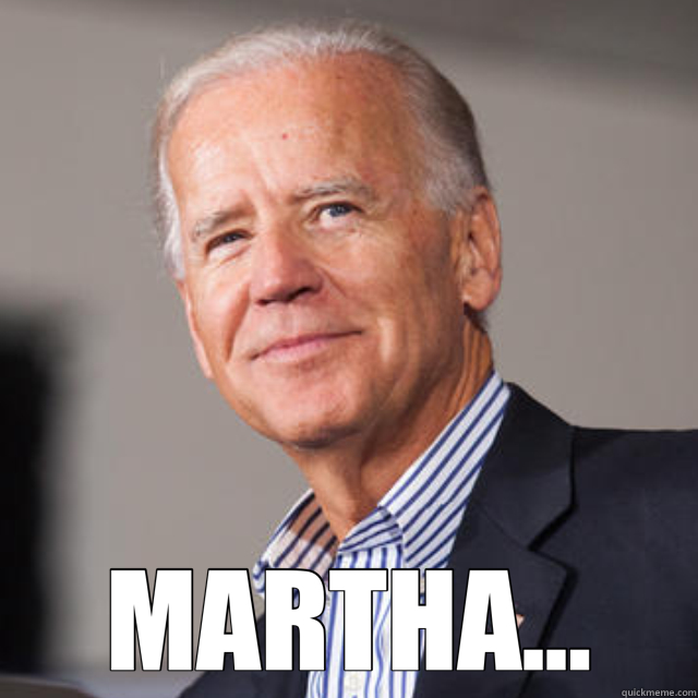  MARTHA...  Joe Biden