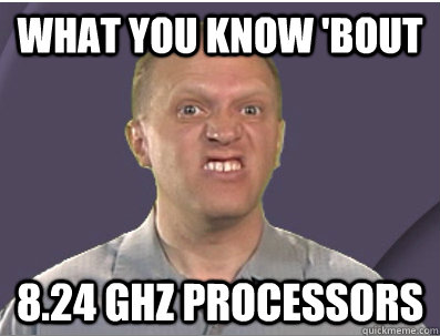 What you know 'bout 8.24 Ghz Processors  