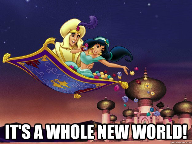  IT's a whole new world!  