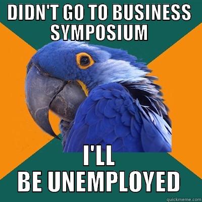 DIDN'T GO TO BUSINESS SYMPOSIUM I'LL BE UNEMPLOYED Paranoid Parrot