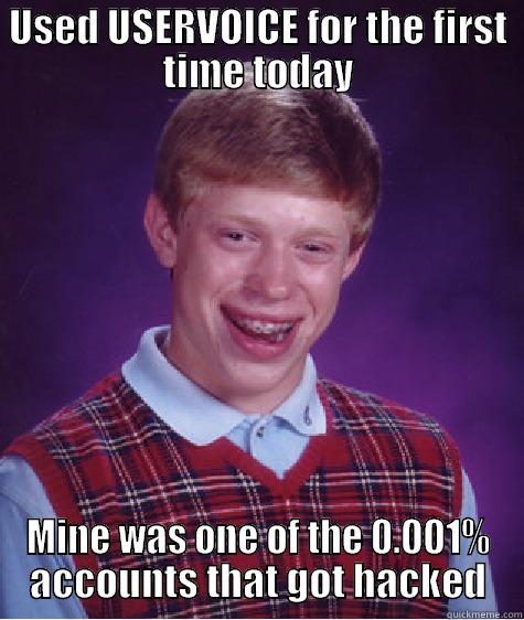 USED USERVOICE FOR THE FIRST TIME TODAY MINE WAS ONE OF THE 0.001% ACCOUNTS THAT GOT HACKED Bad Luck Brian