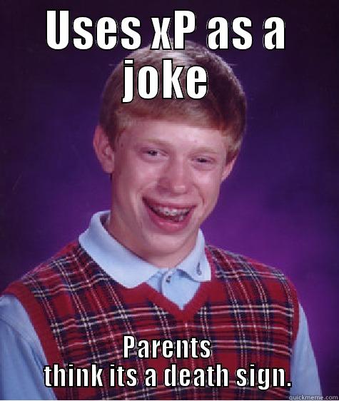 USES XP AS A JOKE PARENTS THINK ITS A DEATH SIGN. Bad Luck Brian